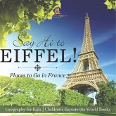 Say Hi to Eiffel! Places to Go in France - Geography for Kids   Children's Explore the World Books
