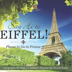 Say Hi to Eiffel! Places to Go in France - Geography for Kids   Children's Explore the World Books - Baby