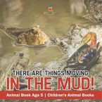 There Are Things Moving In The Mud! Animal Book Age 5   Children's Animal Books