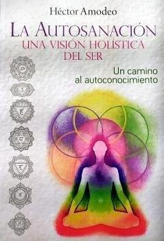 La Autosanación Una visión holística del ser: Un camino al autoconocimiento