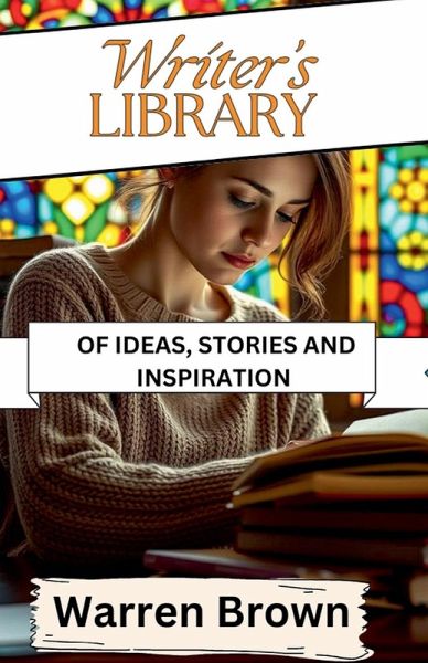 Writer's Library of Ideas, Stories and Inspiration Writer's Library of Ideas, Stories and Inspiration