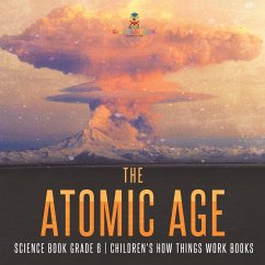 The Atomic Age - Science Book Grade 6   Children's How Things Work Books - Baby