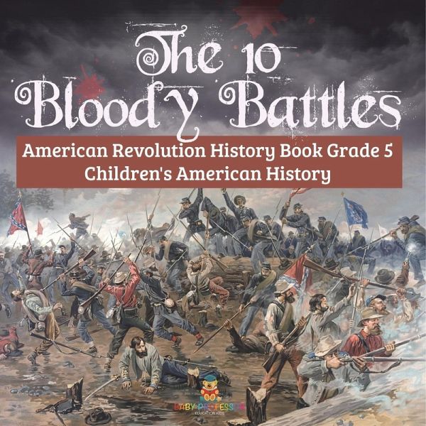 The 10 Bloody Battles - American Revolution History Book Grade 5   Children's American History