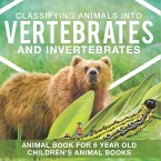Classifying Animals into Vertebrates and Invertebrates - Animal Book for 8 Year Olds   Children's Animal Books