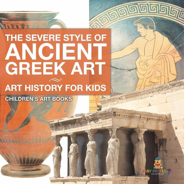 The Severe Style of Ancient Greek Art - Art History for Kids Children's Art Books The Severe Style of Ancient Greek Art - Art History for Kids Children's Art Books