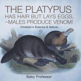 The Platypus Has Hair but Lays Eggs, and Males Produce Venom!   Children's Science & Nature The Platypus Has Hair but Lays Eggs, and Males Produce Venom!   Children's Science & Nature
