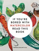 If You're Bored with Watercolor Read This Book If You're Bored with Watercolor Read This Book