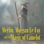 Merlin, Morgan Le Fay and the Magic of Camelot   Children's Arthurian Folk Tales