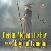 Merlin, Morgan Le Fay and the Magic of Camelot   Children's Arthurian Folk Tales Merlin, Morgan Le Fay and the Magic of Camelot   Children's Arthurian Folk Tales