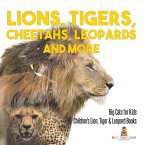 Lions, Tigers, Cheetahs, Leopards and More Big Cats for Kids Children's Lion, Tiger & Leopard Books Lions, Tigers, Cheetahs, Leopards and More Big Cats for Kids Children's Lion, Tiger & Leopard Books