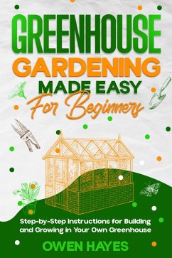 Greenhouse Gardening Made Easy for Beginners (eBook, ePUB) - Hayes, Owen