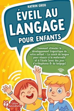 Éveil au langage pour enfants: Comment stimuler le développement linguistique de votre enfant - Le coach de langue pour réussir à la maternelle et à l'école (avec des jeux d'orthophonie & de langage) (eBook, ePUB) - Gross, Katrin