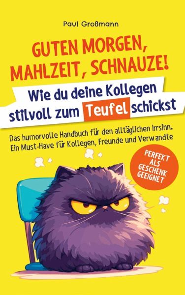 Guten Morgen, Mahlzeit ... Schnauze! - Wie du deine Kollegen stilvoll zum Teufel schickst Guten Morgen, Mahlzeit ... Schnauze! - Wie du deine Kollegen stilvoll zum Teufel schickst