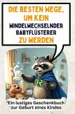 Die besten Wege, um kein windelwechselnder Babyflüsterer zu werden