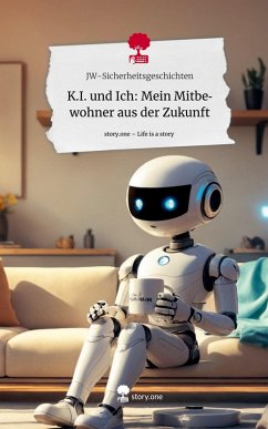 K.I. und Ich: Mein Mitbewohner aus der Zukunft. Life is a Story - story.one - JW-Sicherheitsgeschichten