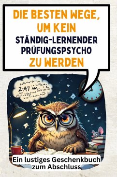 Cover Die besten Wege, um kein ständig-lernender Prüfungspsycho zu werden