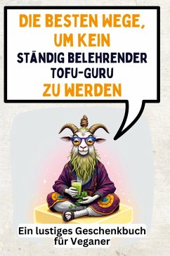 Die besten Wege, um kein ständig belehrender Tofu-Guru zu werden Cover Die besten Wege, um kein ständig belehrender Tofu-Guru zu werden