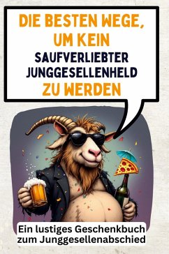 Die besten Wege, um kein saufverliebter Junggesellenheld zu werden Cover Die besten Wege, um kein saufverliebter Junggesellenheld zu werden