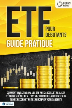 ETF POUR DÉBUTANTS - Guide Pratique: Comment investir dans les ETF avec succès et réaliser d'énormes bénéfices - Devenez un pro de la bourse en un temps record et faites fructifier votre argent (eBook, ePUB) - Finance, World of