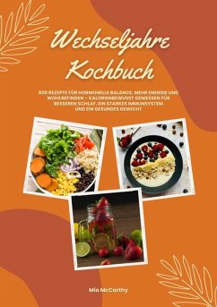 Wechseljahre Kochbuch: 600 Rezepte für hormonelle Balance, mehr Energie und Wohlbefinden - kalorienbewusst genießen für besseren Schlaf, ein starkes Immunsystem und gesundes Gewicht (Wohlfühlküche) (eBook, ePUB) - McCarthy, Mia