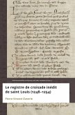 Le registre de croisade in dit de Saint Louis (1248 1254) Le registre de croisade in dit de Saint Louis (1248 1254)
