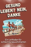 Gesund leben? Nein, danke Gesund leben? Nein, danke