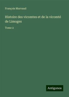 Histoire des vicomtes et de la vicomté de Limoges - Marvaud, François