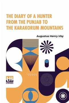 The Diary Of A Hunter From The Punjab To The Karakorum Mountains - Irby, Augustus Henry