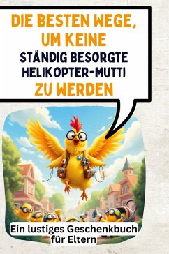 Cover Die besten Wege, um keine ständig besorgte Helikopter-Mutti zu werden