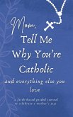 Mom, Tell Me Why You're Catholic and Everything Else You Love Mom, Tell Me Why You're Catholic and Everything Else You Love