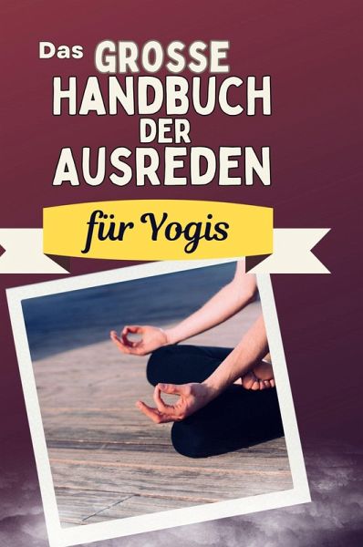 Das große Handbuch der Ausreden für Yogis Das große Handbuch der Ausreden für Yogis