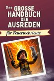 Das große Handbuch der Ausreden für Feuerwehrleute Das große Handbuch der Ausreden für Feuerwehrleute