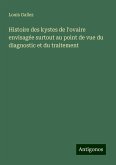 Histoire des kystes de l'ovaire envisagée surtout au point de vue du diagnostic et du traitement Histoire des kystes de l'ovaire envisagée surtout au point de vue du diagnostic et du traitement