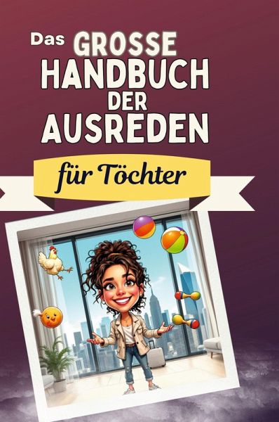 Das große Handbuch der Ausreden für Töchter