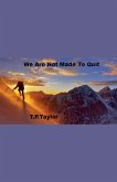 We Are Not Made To Quit We Are Not Made To Quit