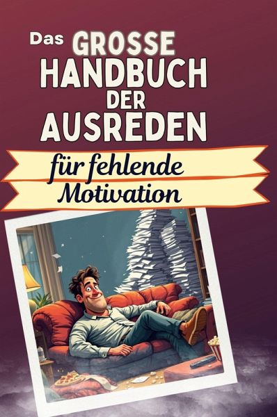 Das große Handbuch der Ausreden für fehlende Motivation Das große Handbuch der Ausreden für fehlende Motivation