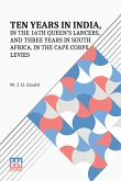 Ten Years In India, In The 16Th Queen s Lancers, And Three Years In South Africa, In The Cape Corps Levies Ten Years In India, In The 16Th Queen s Lancers, And Three Years In South Africa, In The Cape Corps Levies