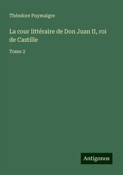 La cour littéraire de Don Juan II, roi de Castille - Puymaigre, Théodore