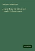 Journal de ma vie: mémoires du maréchal de Bassompierre Journal de ma vie: mémoires du maréchal de Bassompierre