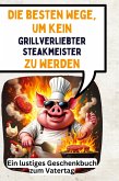 Die besten Wege, um kein grillverliebter Steakmeister zu werden