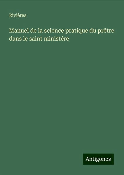 Manuel de la science pratique du prêtre dans le saint ministére Manuel de la science pratique du prêtre dans le saint ministére