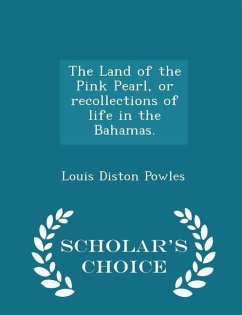 Cover The Land of the Pink Pearl, or Recollections of Life in the Bahamas. - Scholar's Choice Edition