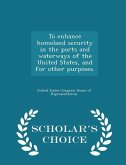 To Enhance Homeland Security in the Ports and Waterways of the United States, and for Other Purposes. - Scholar's Choice Edition