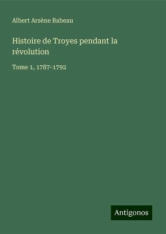 Histoire de Troyes pendant la révolution - Babeau, Albert Arsène Histoire de Troyes pendant la révolution - Babeau, Albert Arsène