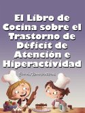 El Libro de Cocina Sobre el Trastorno de Déficit de Atención e Hiperactividad El Libro de Cocina Sobre el Trastorno de Déficit de Atención e Hiperactividad