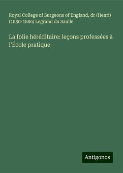 La folie héréditaire: leçons professées à l'École pratique - England, Royal College Of Surgeons Of; Legrand du Saulle, (Henri) ()