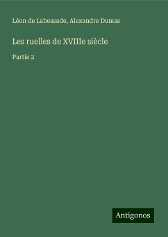 Les ruelles de XVIIIe siècle - Labessade, Léon de; Dumas, Alexandre