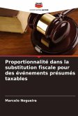 Proportionnalité dans la substitution fiscale pour des événements présumés taxables Proportionnalité dans la substitution fiscale pour des événements présumés taxables