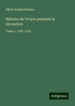 Histoire de Troyes pendant la révolution - Babeau, Albert Arsène