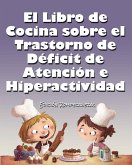 El Libro de Cocina Sobre el Trastorno de Déficit de Atención e Hiperactividad El Libro de Cocina Sobre el Trastorno de Déficit de Atención e Hiperactividad